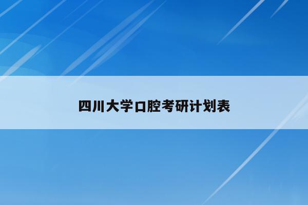 四川大学口腔考研计划表