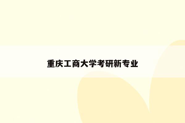 重庆工商大学考研新专业