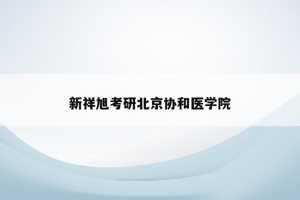 新祥旭考研北京协和医学院